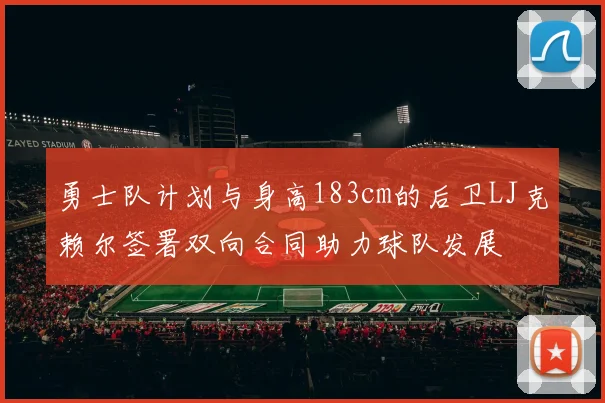 勇士队计划与身高183cm的后卫LJ克赖尔签署双向合同助力球队发展