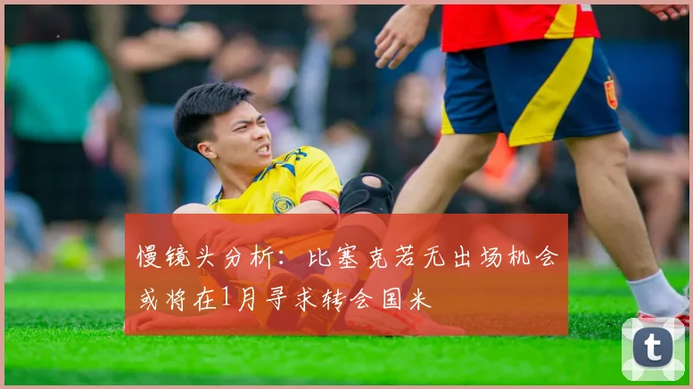 慢镜头分析：比塞克若无出场机会或将在1月寻求转会国米