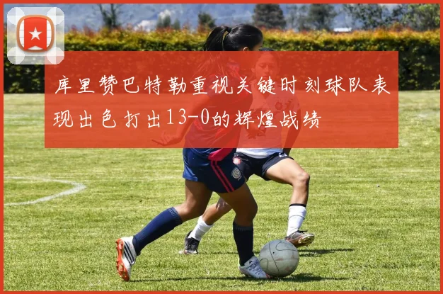 库里赞巴特勒重视关键时刻球队表现出色打出13-0的辉煌战绩
